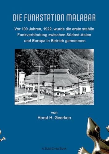 Die Funkstation Malabar: Vor 100 Jahren, 1922, wurde die erste stabile Funkverbindung zwischen Südost-Asien und Europa in Betrieb genommen von BoD – Books on Demand