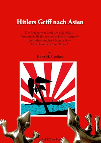 Hitlers Griff nach Asien 2: Der Anfang vom Ende der Kolonialzeit. Deutsche Hilfe für Soekarnos Freiheitskämpfer und Indiens Subhas Chandra Bose. Eine Dokumentation, Band 2 von BoD – Books on Demand