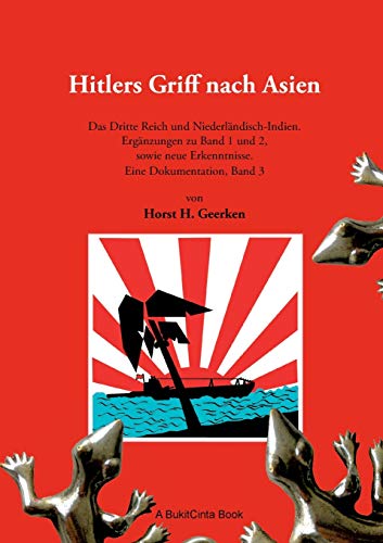 Hitlers Griff nach Asien 3: Das Dritte Reich und Niederländisch-Indien. Ergänzungen zu Band 1 und 2, sowie neue Erkenntnisse. Eine Dokumentation, Band 3