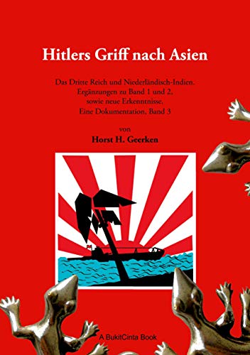 Hitlers Griff nach Asien 3: Das Dritte Reich und Niederländisch-Indien. Ergänzungen zu Band 1 und 2, sowie neue Erkenntnisse. Eine Dokumentation, Band 3