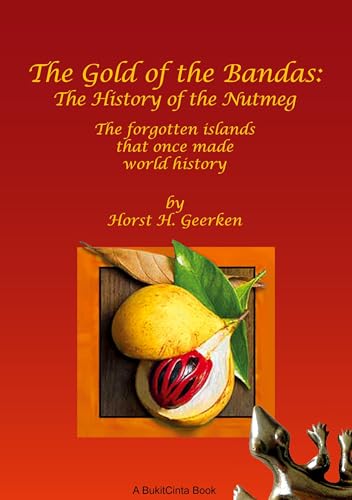 The Gold of the Bandas: The History of the Nutmeg: The forgotten islands that once made world history von BoD – Books on Demand