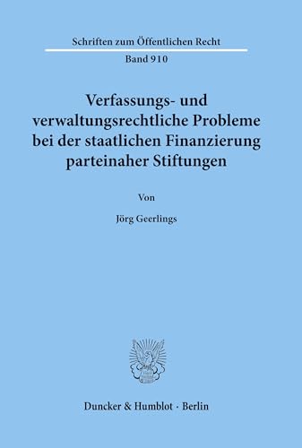 Verfassungs- und verwaltungsrechtliche Probleme bei der staatlichen Finanzierung parteinaher Stiftungen.: Dissertationsschrift (Schriften zum Öffentlichen Recht)