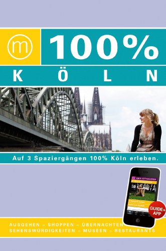 100% Cityguide Köln inkl. App: Ausgehen - Shoppen - Übernachten - Sehenswürdigkeiten - Museen - Restaurants