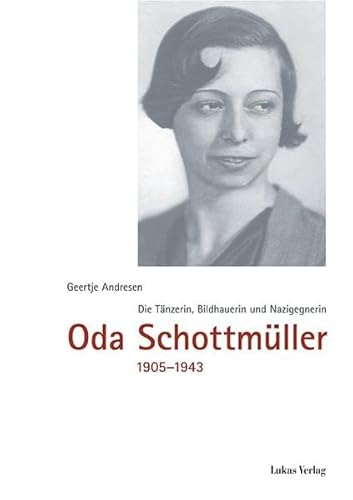Die Tänzerin, Bildhauerin und Nazigegnerin Oda Schottmüller (1905-1943): Tänzerin, Bildhauerin, Nazigegnerin von Lukas Verlag