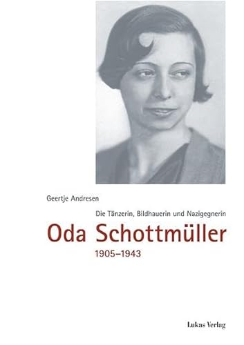 Die Tänzerin, Bildhauerin und Nazigegnerin Oda Schottmüller (1905-1943): Tänzerin, Bildhauerin, Nazigegnerin