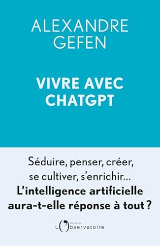 Vivre avec ChatGPT: Séduire, penser, créer, se cultiver, s'enrichir... L'intelligence artificielle aura-t-elle réponse à tout ? Vivre avec ChatGPT: Séduire, penser, créer, se cultiver, s'enrichir... L'intelligence artificielle aura-t-elle réponse à tout ?