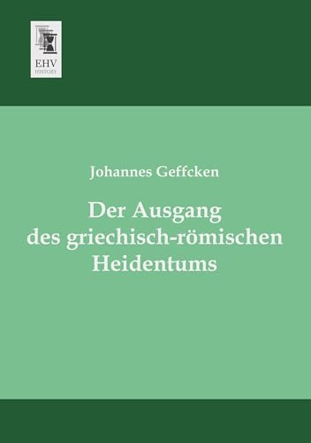 Der Ausgang des griechisch-roemischen Heidentums Der Ausgang des griechisch-roemischen Heidentums von Ehv-History