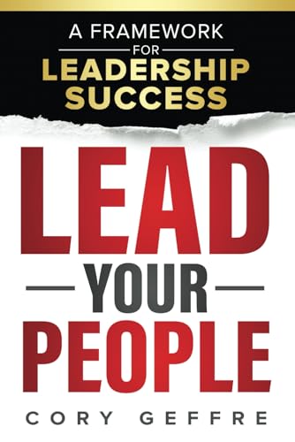 Lead Your People: A Framework for Leadership Success Lead Your People: A Framework for Leadership Success