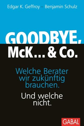 Goodbye, McK... & Co.: Welche Berater wir zukünftig brauchen. Und welche nicht. (Dein Business)