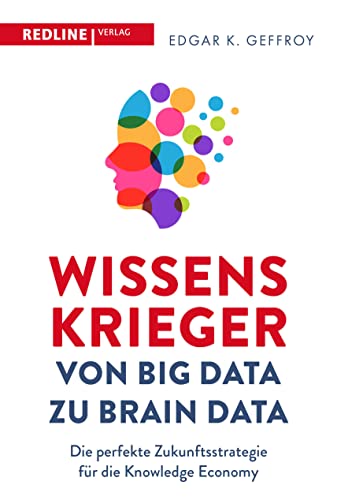 Wissenskrieger – von Big Data zu Brain Data: Die perfekte Zukunftsstrategie für die Knowledge Economy