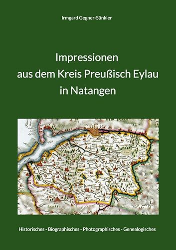 Impressionen aus dem Kreis Preußisch Eylau in Natangen: Historisches Biographisches Photographisches Genealogisches von BoD – Books on Demand