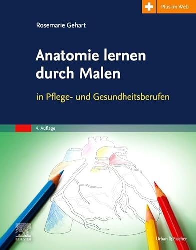 Anatomie lernen durch Malen: in Pflege- und Gesundheitsberufen von Urban & Fischer Verlag/Elsevier GmbH