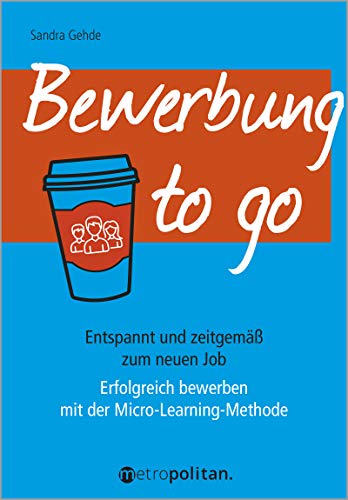 Bewerbung to go: Erfolgreich bewerben mit der Micro-Learning-Methode (metropolitan Bücher): Entspannt und zeitgemäß zum neuen Job; Erfolgreich bewerben mit der Micro-Learning-Methode