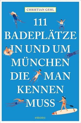 111 Badeplätze in und um München, die man kennen muss (111 Orte ...)