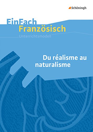 EinFach Französisch Unterrichtsmodelle: Du réalisme au naturalisme (EinFach Französisch Unterrichtsmodelle: Unterrichtsmodelle für die Schulpraxis)