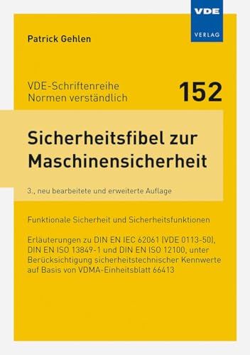 Sicherheitsfibel zur Maschinensicherheit: Funktionale Sicherheit und Sicherheitsfunktionen Erläuterungen zu DIN EN IEC 62061 (VDE 0113-50), DIN EN ISO ... auf Basis von VDMA-Einheitsblatt 66413