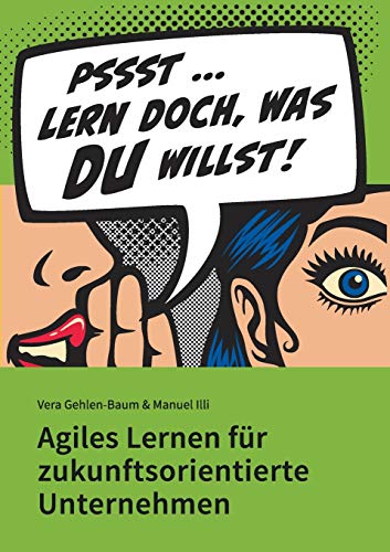 Lern doch, was Du willst!: Agiles Lernen für zukunftsorientierte Unternehmen