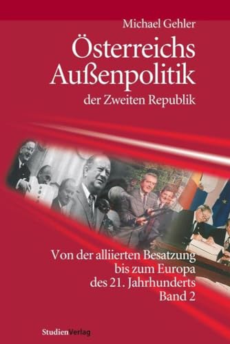 Österreichs Außenpolitik der Zweiten Republik (Band 2): Von der alliierten Besatzung bis zum Europa des 21. Jahrhunderts: Von der alliierten Besatzung bis zum Europa des 21. Jahrhunderts, Band 2 von StudienVerlag