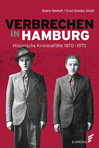 Verbrechen in Hamburg: Historische Kriminalfälle 1870-1970 von ELSENGOLD Verlag