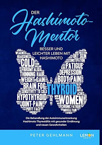 Der Hashimoto Mentor: Besser und leichter leben mit Hashimoto | die Behandlung der Autoimmunerkrankung Hashimoto Thyreoiditis mit gesunder Ernährung und neuen Gewohnheiten Der Hashimoto Mentor: Besser und leichter leben mit Hashimoto | die Behandlung der Autoimmunerkrankung Hashimoto Thyreoiditis mit gesunder Ernährung und neuen Gewohnheiten