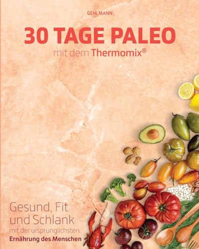 30 Tage Paleo mit dem Thermomix: Gesund, schlank und fit in 30 Tagen von CREATESPACE