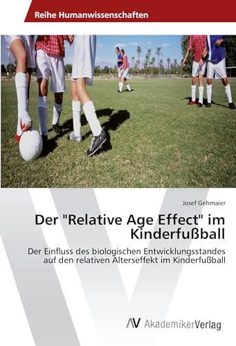 Der "Relative Age Effect" im Kinderfußball: Der Einfluss des biologischen Entwicklungsstandes auf den relativen Alterseffekt im Kinderfußball
