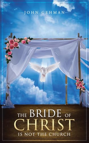 The Bride of Christ Is Not the Church von Christian Faith Publishing