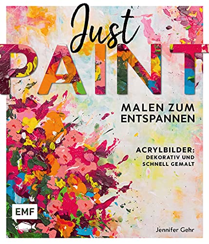 Just paint – Malen zum Entspannen: Acrylbilder: Dekorativ und schnell gemalt von Edition Michael Fischer