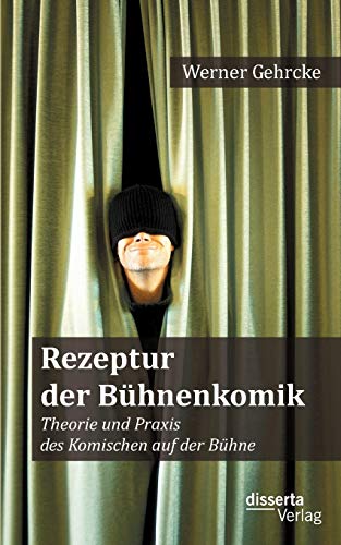 Rezeptur der Bühnenkomik: Theorie und Praxis des Komischen auf der Bühne