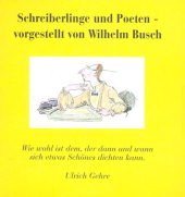 Schreiberlinge und Poeten - vorgestellt von Wilhelm Busch: Wie wohl ist dem, der dann und wann sich etwas Schönes dichten kann (Wilhelm Busch Geschenkbücher / Zitatesammlungen)