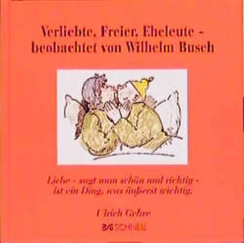 Verliebte, Freier, Eheleute - beobachtet von Wilhelm Busch: Liebe, sagt man schön und richtig, ist ein Ding, was äußerst wichtig (Wilhelm Busch Geschenkbücher / Zitatesammlungen) von Schnell Verlag