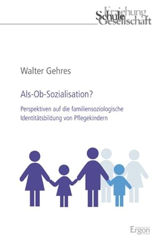Als-Ob-Sozialisation?: Perspektiven auf die familiensoziologische Identitätsbildung von Pflegekindern (Erziehung, Schule, Gesellschaft, Band 77)