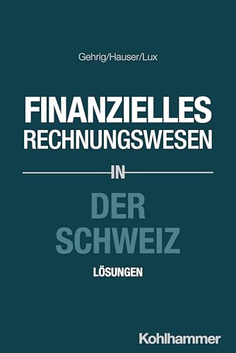 Finanzielles Rechnungswesen in der Schweiz: Lösungsbuch Finanzielles Rechnungswesen in der Schweiz: Lösungsbuch von W. Kohlhammer GmbH