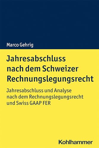 Jahresabschluss nach dem Schweizer Rechnungslegungsrecht: Jahresabschluss und Analyse nach dem Rechnungslegungsrecht und Swiss GAAP FER