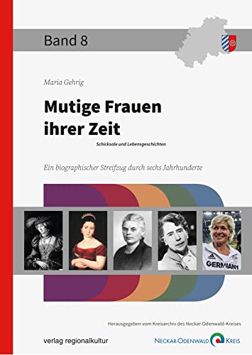 Mutige Frauen ihrer Zeit: Schicksale und Lebensgeschichten (Beiträge zur Geschichte des Neckar-Odenwald-Kreises) von verlag regionalkultur,