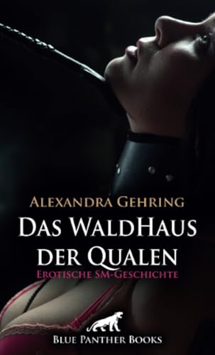 Das WaldHaus der Qualen | Erotische SM-Geschichte + 1 weitere Geschichte: Eine gefährliche, aber auch geile Situation ... (Love, Passion & Sex) von blue panther books
