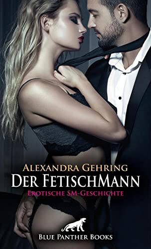 Der FetischMann | Erotische SM-Geschichte + 1 weitere Geschichte: Der unterwürfige Gentleman ... (Love, Passion & Sex)