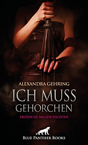 Ich muss gehorchen | Erotische SM-Geschichten: Fesselung und Züchtigung in allen Facetten ... Ich muss gehorchen | Erotische SM-Geschichten: Fesselung und Züchtigung in allen Facetten ... von Blue Panther Books