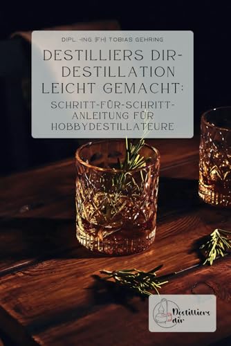 Destilliers dir – Destillation leicht gemacht: Schritt-für-Schritt-Anleitung für Hobbydestillateure von Independently published
