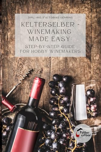 Kelterselber – Winemaking Made Easy: Step-By-Step Guide for Hobby Winemakers