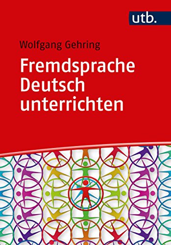 Fremdsprache Deutsch unterrichten: Kompetenzorientierte Methoden für DaF und DaZ Fremdsprache Deutsch unterrichten: Kompetenzorientierte Methoden für DaF und DaZ