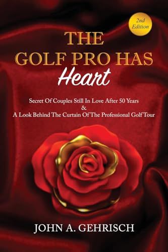 THE GOLF PRO HAS Heart: Secrets of Couples Still in Love after 50 Years & A Private Look Behind the Curtain of The Professional Golf Tour von Ewings Publishing LLC