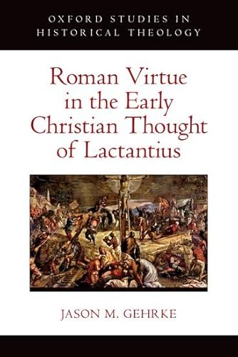 Roman Virtue in the Early Christian Thought of Lactantius (Oxford Studies in Historical Theology) von Oxford University Press Inc