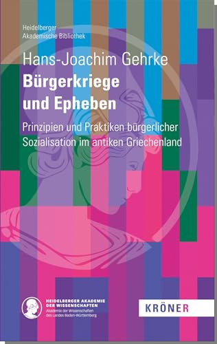 Bürgerkriege und Epheben: Prizipien und Praktiken bürgerlicher Sozialisation im antiken Griechenland (Heidelberger Akademische Bibliothek)
