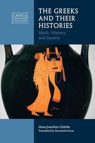 The Greeks and Their Histories: Myth, History, and Society (Classical Scholarship in Translation) von Cambridge University Pr.