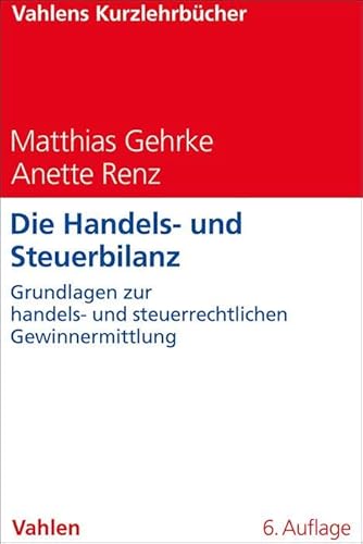 Die Handels- und Steuerbilanz: Grundlagen zur handels- und steuerrechtlichen Gewinnermittlung (Vahlens Kurzlehrbücher) von Vahlen