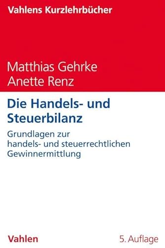 Die Handels- und Steuerbilanz: Grundlagen zur handels- und steuerrechtlichen Gewinnermittlung (Vahlens Kurzlehrbücher) von Vahlen Franz GmbH