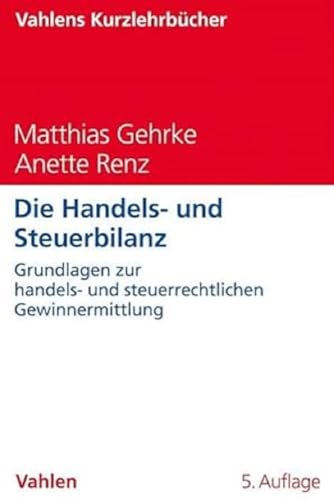 Die Handels- und Steuerbilanz: Grundlagen zur handels- und steuerrechtlichen Gewinnermittlung (Vahlens Kurzlehrbücher)