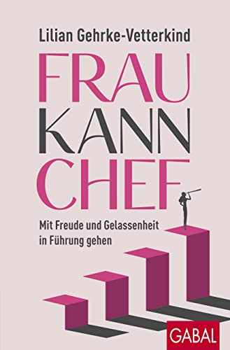 Frau kann Chef: Mit Freude und Gelassenheit in Führung gehen (Dein Erfolg) von GABAL