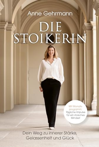 Die Stoikerin: Dein Weg zu innerer Stärke, Gelassenheit und Glück